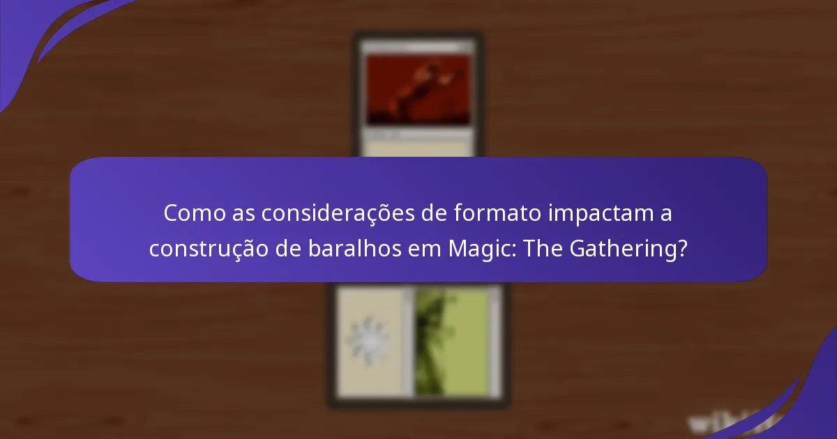 Como as considerações de formato impactam a construção de baralhos em Magic: The Gathering?
