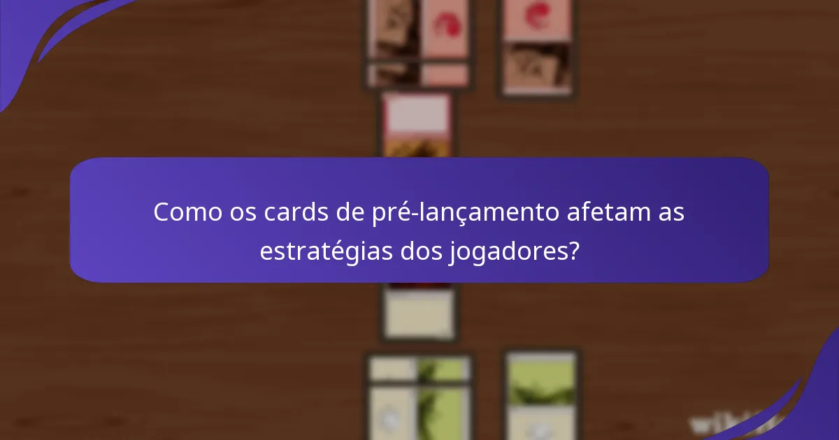Como os cards de pré-lançamento afetam as estratégias dos jogadores?