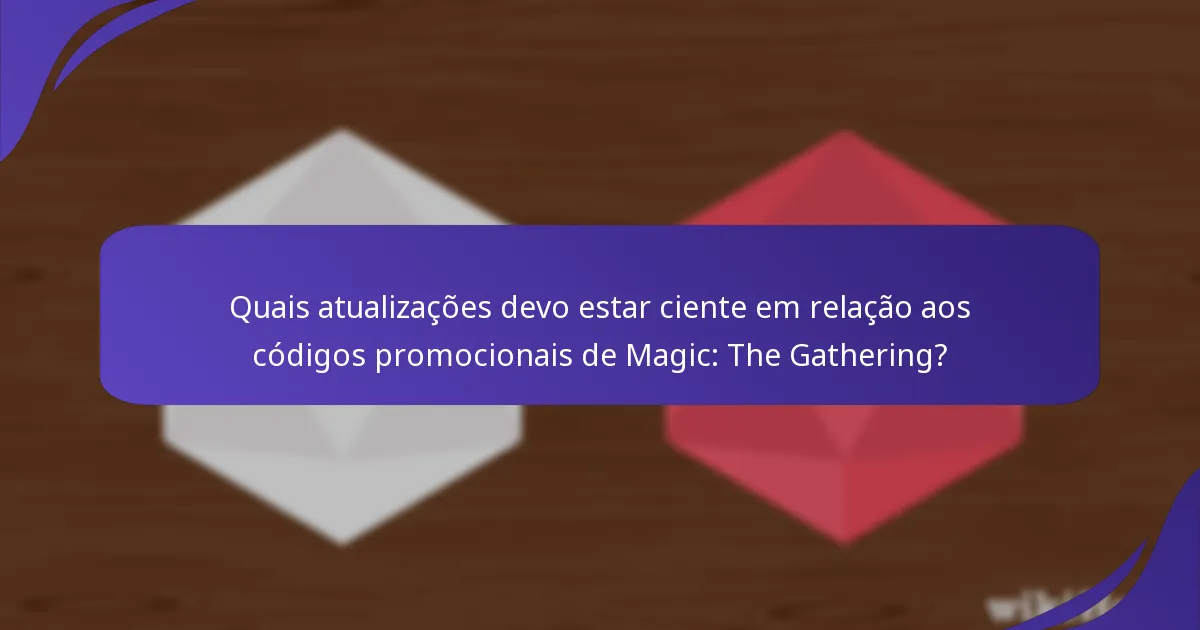 Quais atualizações devo estar ciente em relação aos códigos promocionais de Magic: The Gathering?
