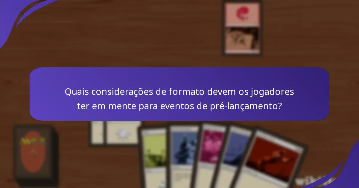 Quais considerações de formato devem os jogadores ter em mente para eventos de pré-lançamento?