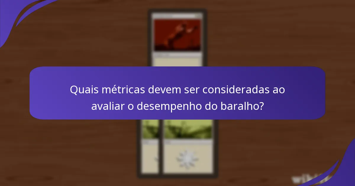 Quais métricas devem ser consideradas ao avaliar o desempenho do baralho?