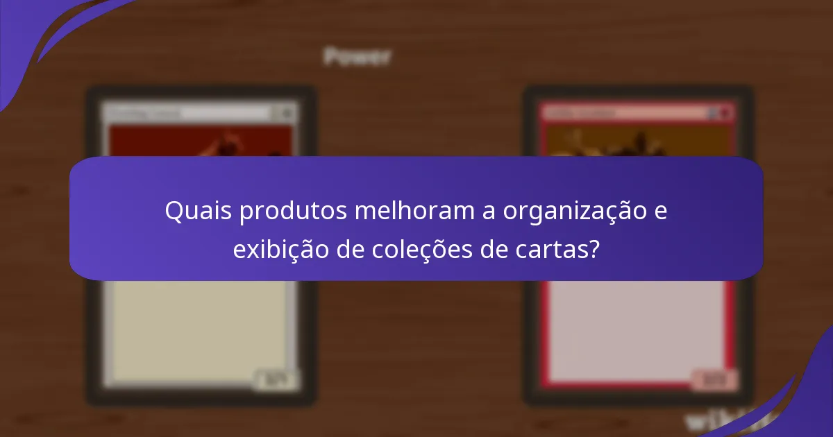 Quais produtos melhoram a organização e exibição de coleções de cartas?