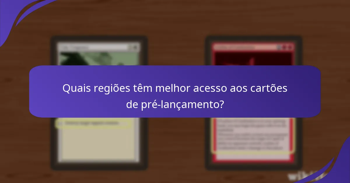Quais regiões têm melhor acesso aos cartões de pré-lançamento?